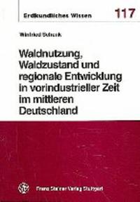 Waldnutzung, Waldzustand und regionale Entwicklung in vorindustrieller Zeit im mittleren Deutschland