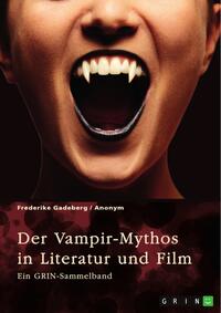 Der Vampir-Mythos in Literatur und Film. Inspirationen aus dem Volksaberglauben und der Wandel des Vampirismus im Laufe der Zeit