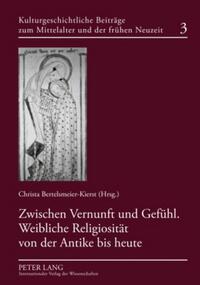 Zwischen Vernunft und Gefühl. Weibliche Religiosität von der Antike bis heute