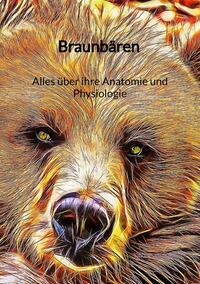 Braunbären - Alles über ihre Anatomie und Physiologie