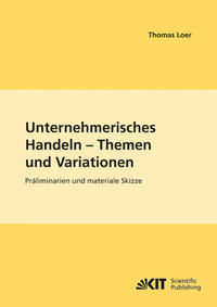 Unternehmerisches Handeln - Themen und Variationen : Präliminarien und materiale Skizze