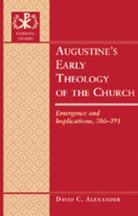 Augustine’s Early Theology of the Church