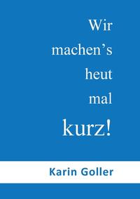 Wir machen's heut mal kurz!