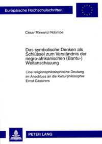 Das symbolische Denken als Schlüssel zum Verständnis der negro-afrikanischen (Bantu-)Weltanschauung