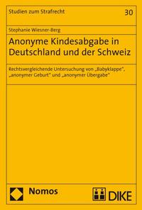 Anonyme Kindesabgabe in Deutschland und der Schweiz. Rechtsvergleichende Untersuchung von 'Babyklappe', 'anonymer Geburt' und 'anonymer Übergabe'