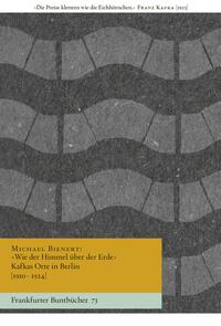 »Wie der Himmel über der Erde« Kafkas Orte in Berlin [1910–1924]