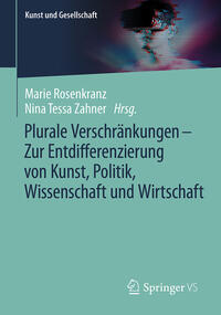 Plurale Verschränkungen – Zur Entdifferenzierung von Kunst, Politik, Wissenschaft und Wirtschaft