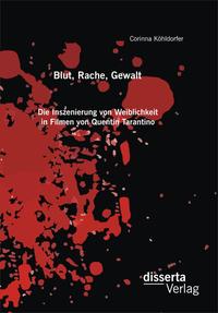 Blut, Rache, Gewalt. Die Inszenierung von Weiblichkeit in Filmen von Quentin Tarantino
