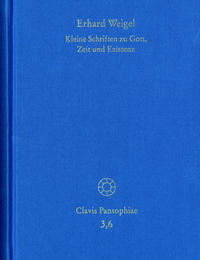 Erhard Weigel: Werke VI: Kleine Schriften zu Gott, Zeit und Existenz