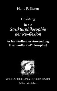 Einleitung in die Strukturphilosophie der Re–flexion in transkulturaler Anwendung (Transkultural–Philosophie) auf die antike Philosophie Indiens, Griechenlands und Chinas