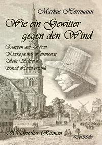 Wie ein Gewitter gegen den Wind - Etappen auf Sören Kierkegaards Lebensweg - Sein Sekretär Israel Levin erzählt - Historischer Roman