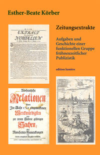 Zeitungsextrakte. Aufgaben und Geschichte einer funktionellen Gruppe frühneuzeitlicher Publizistik.