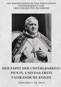 Der Papst der Unfehlbarkeit: Pius IX. und das Erste Vatikanische Konzil