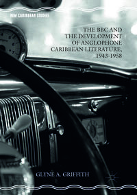 The BBC and the Development of Anglophone Caribbean Literature, 1943-1958