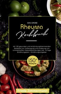 Das große Rheuma Kochbuch! Inklusive 14 Tage Ernährungsplan und Ernährungsratgeber. 1. Auflage