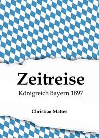 Zeitreise - Königreich Bayern 1897