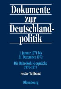 Dokumente zur Deutschlandpolitik. Reihe VI: 21. Oktober 1969 bis 1. Oktober 1982 / 1. Januar 1971 bis 31. Dezember 1972; Die Bahr-Kohl-Gespräche 1970-1973