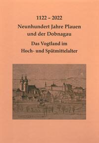 1122 – 2022 Neunhundert Jahre Plauen und der Dobnagau - Das Vogtland im Hoch- und Spätmittelalter