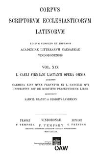 L. Caeli Firmiani Lactanti opera omnia accedunt carmina eius quae feruntur et L. Caecilii qui insciptus est de mortibus persecutorum liber. Pars I, sectio I: Divinae institutiones et epitome divinarum institutionum