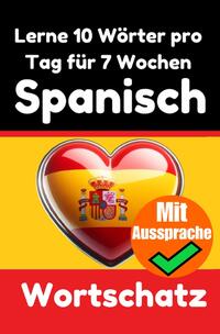 Spanisch-Vokabeltrainer: Lernen Sie 7 Wochen lang täglich 10 Spanische Wörter | Die Tägliche Spanische Herausforderung