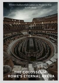 The Colosseum: Rome's Eternal Arena