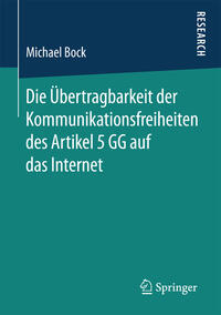 Die Übertragbarkeit der Kommunikationsfreiheiten des Artikel 5 GG auf das Internet