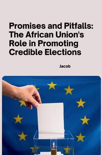 Promises and Pitfalls: The African Union's Role in Promoting Credible Elections