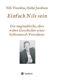 Einfach Nils sein. Die unglaubliche, aber wahre Geschichte eines Selbstmord-Versehens