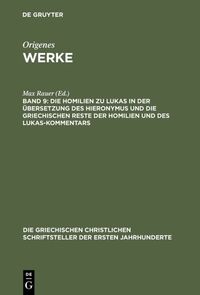 Origenes: Werke / Die Homilien zu Lukas in der Übersetzung des Hieronymus und die griechischen Reste der Homilien und des Lukas-Kommentars