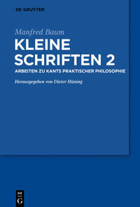 Manfred Baum: Kleine Schriften / Arbeiten zur praktischen Philosophie Kants