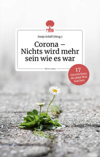 Corona - Nichts wird mehr sein wie es war. 17 Geschichten, die jetzt Mut machen. Life is a story - story.one