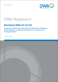 Merkblatt DWA-M 143-20 Sanierung von Entwässerungssystemen außerhalb von Gebäuden - Teil 20: Reparatur von Abwasserleitungen und -kanälen durch Flutungsverfahren