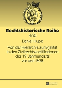 Von der Hierarchie zur Egalität in den Zivilrechtskodifikationen des 19. Jahrhunderts vor dem BGB