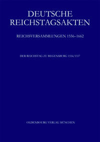 Deutsche Reichstagsakten. Reichsversammlungen 1556-1662 / Der Reichstag zu Regensburg 1556/57