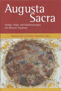 Augusta Sacra – Heilige, Selige und Glaubenszeugen des Bistums Augsburg