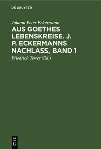 Aus Goethes Lebenskreise. J. P. Eckermanns Nachlaß, Band 1