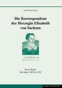 Die Korrespondenz der Herzogin Elisabeth von Sachsen und ergänzende Quellen