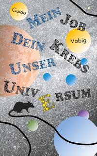 Mein Job, dein Krebs, unser Universum