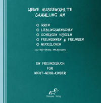 Meine ausgewählte Sammlung an Irren, Lieblingsmenschen, schrägen Vögeln, Freundinnen, Freunden und/oder Muckelchen