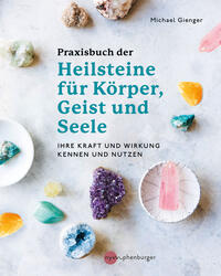 Praxisbuch der Heilsteine für Körper, Geist und Seele