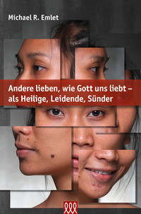 Andere lieben, wie Gott uns liebt - als Heilige, Leidende, Sünder