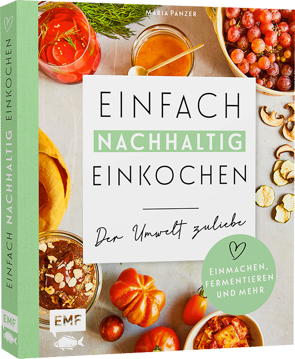 Einfach nachhaltig einkochen, einmachen und fermentieren – Der Umwelt zuliebe