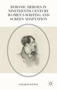 Byronic Heroes in Nineteenth-Century Women’s Writing and Screen Adaptation