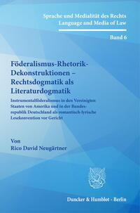 Föderalismus-Rhetorik-Dekonstruktionen – Rechtsdogmatik als Literaturdogmatik.