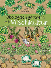 Ökologisch gärtnern mit Mischkultur. Für einen gesunden und nachhaltigen Garten. Anbau, Aussaat, Ernte ohne Insektengifte und Kunstdünger. Mit Tabellen, welche Pflanzen zueinander passen, sowie die besten Vor- und Nachkulturen