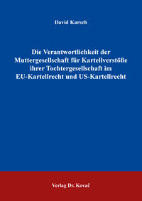 Die Verantwortlichkeit der Muttergesellschaft für Kartellverstöße ihrer Tochtergesellschaft im EU-Kartellrecht und US-Kartellrecht