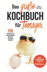 Das große Kochbuch für Teenager! 150 leckere und schmackhafte Rezepte für junge Köche!