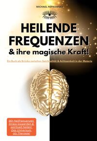 Heilende Frequenzen & ihre magische Kraft! Ein Buch als Brücke zwischen Spiritualität & Achtsamkeit in der Materie.