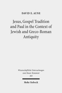 Jesus, Gospel Tradition and Paul in the Context of Jewish and Greco-Roman Antiquity