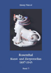 Rosenthal, Kunst- und Zierporzellan 1897-1945 / Rosenthal - Kunst und Zierporzellan 1897-1945. Band 3